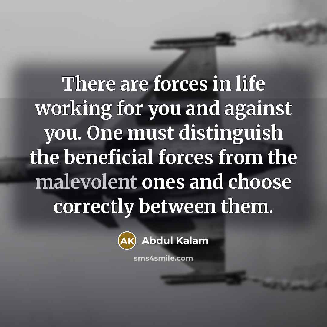 “There are forces in life working for you and against…” quote by Abdul Kalam