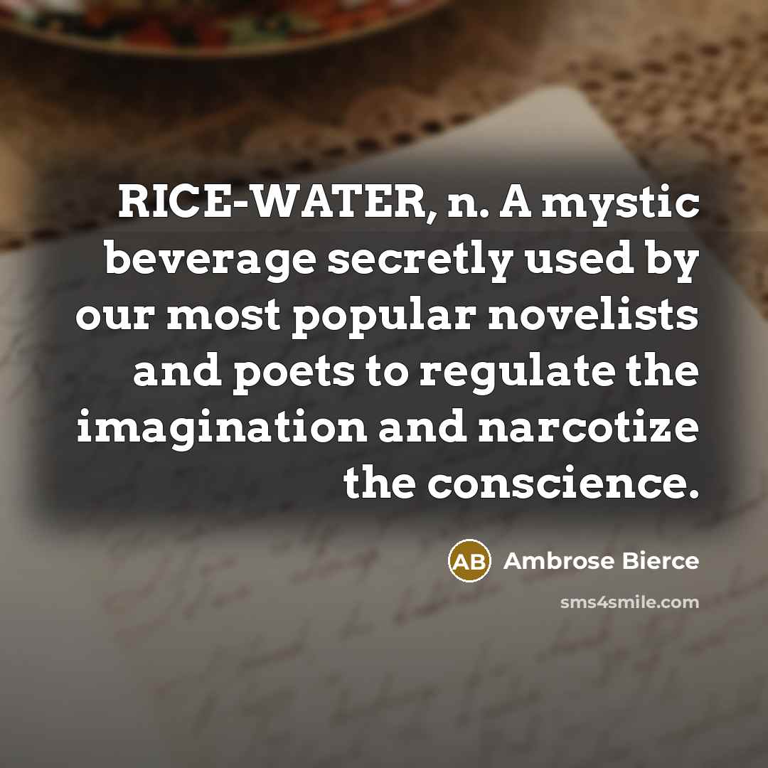 “RICE-WATER, n. A mystic beverage secretly used by our most…” quote by Ambrose Bierce