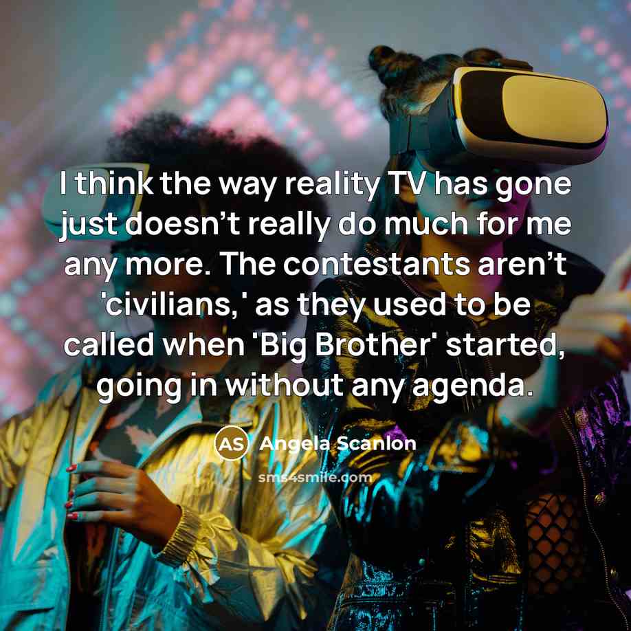 “I think the way reality TV has gone just doesn't…” quote by Angela Scanlon