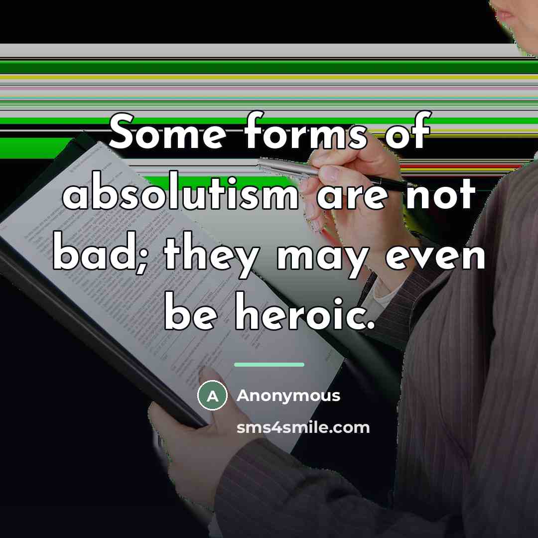 “Some forms of absolutism are not bad; they may even…” quote by Anonymous