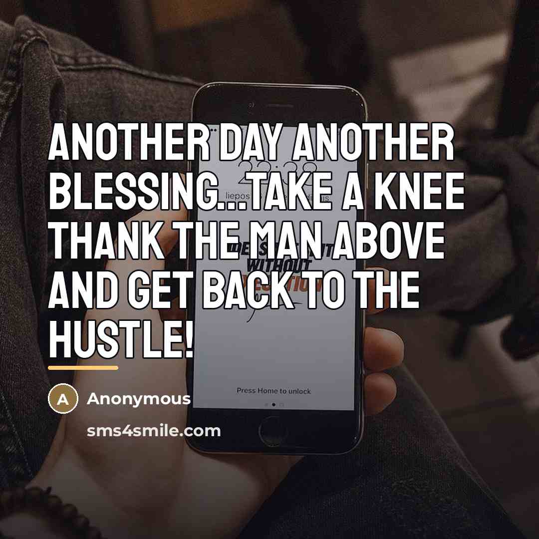 “Another day another blessing...take a knee thank the man above…” quote by Anonymous