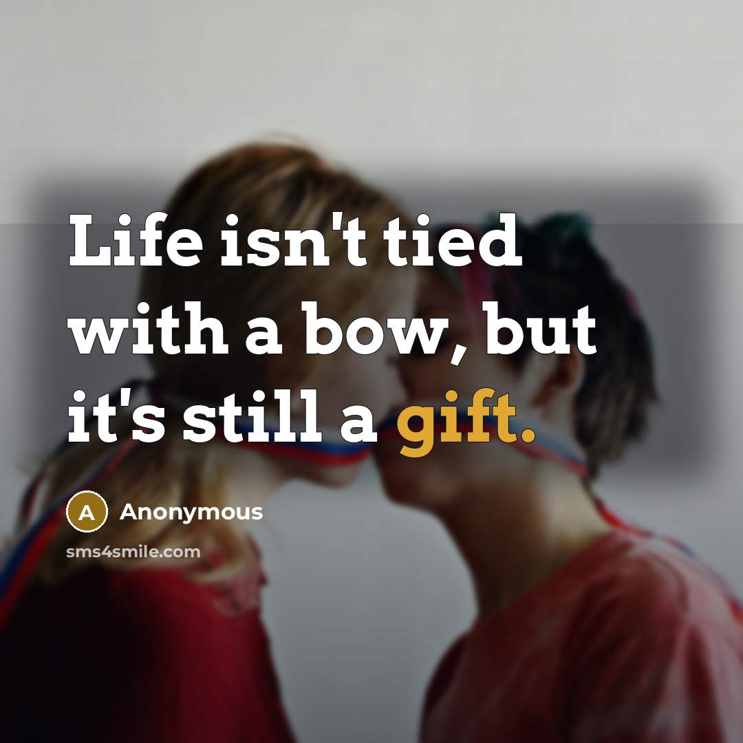 “Life isn't tied with a bow, but it's still a…” quote by Anonymous