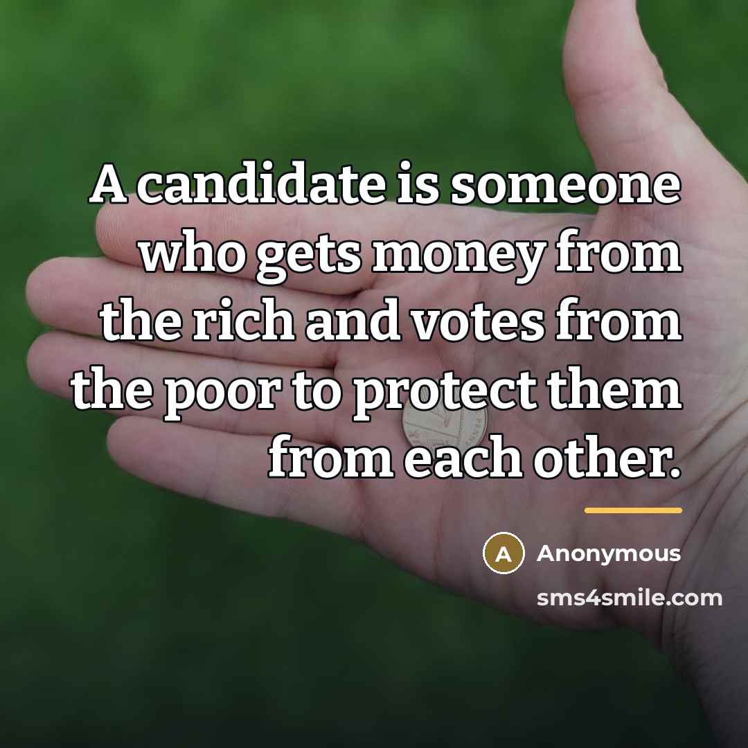 “A candidate is someone who gets money from the rich…” quote by Anonymous