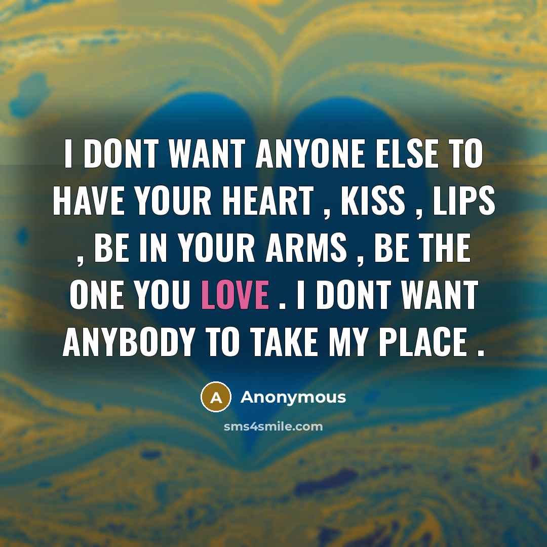 “I DONT WANT ANYONE ELSE TO HAVE YOUR HEART ,…” quote by Anonymous