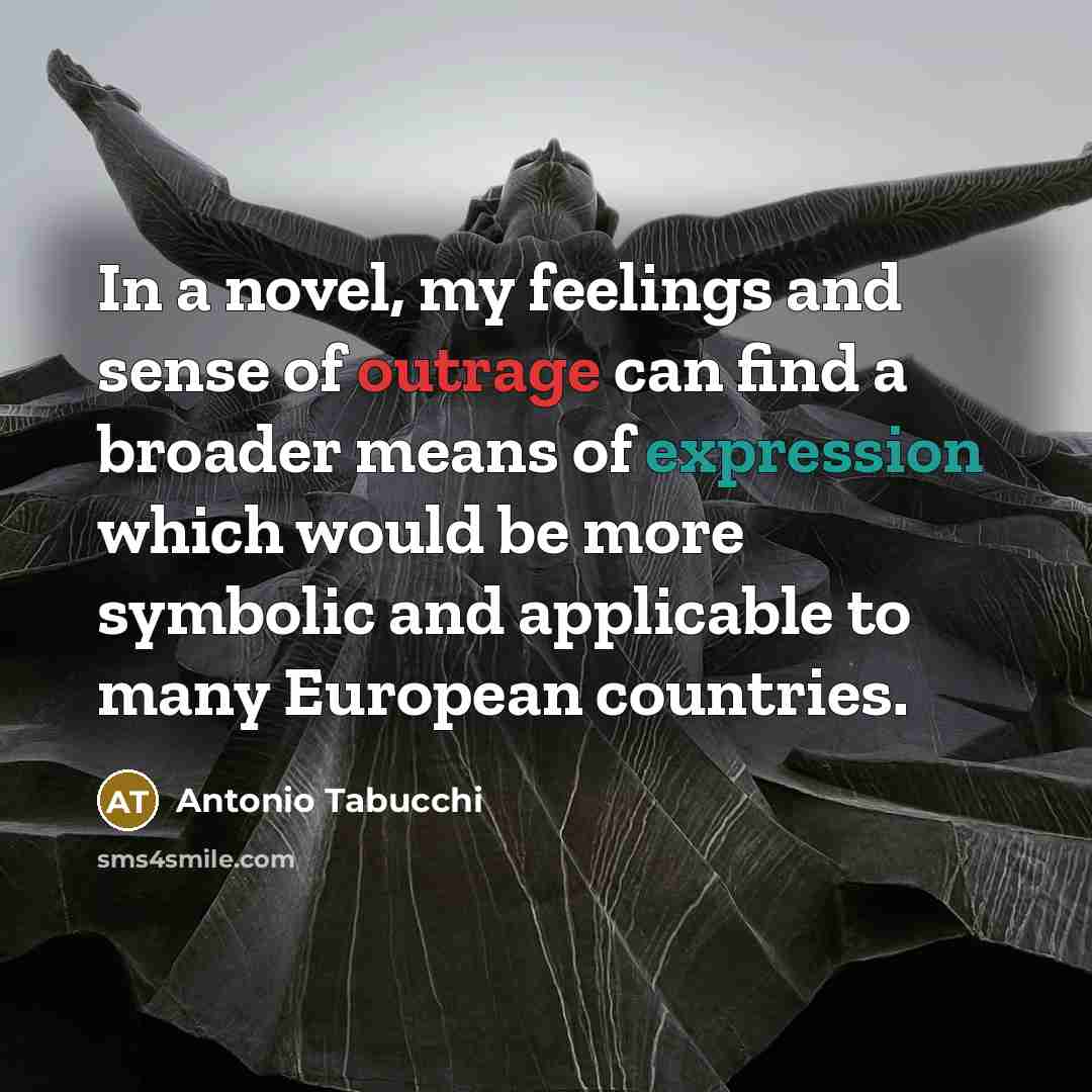 “In a novel, my feelings and sense of outrage can…” quote by Antonio Tabucchi