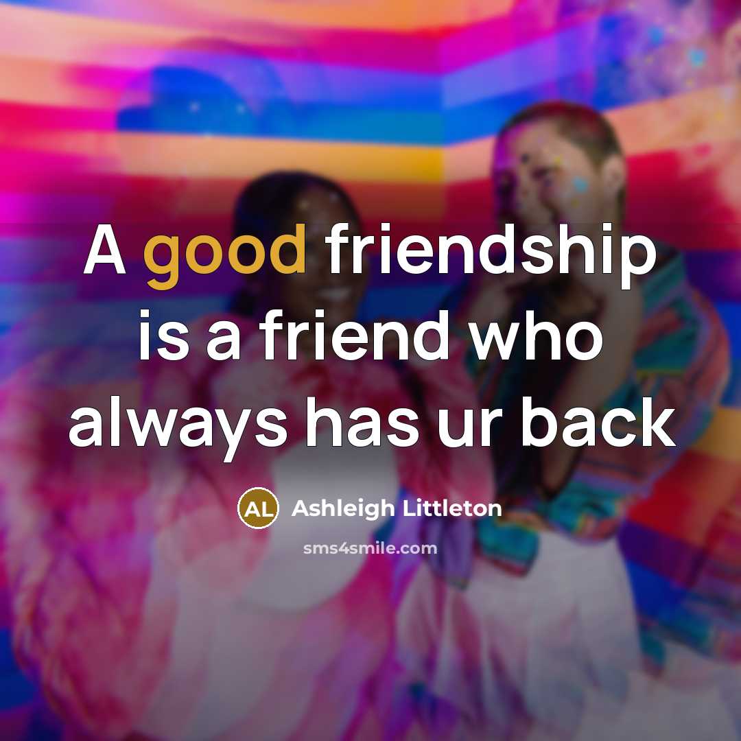 “A good friendship is a friend who always has ur…” quote by Ashleigh Littleton