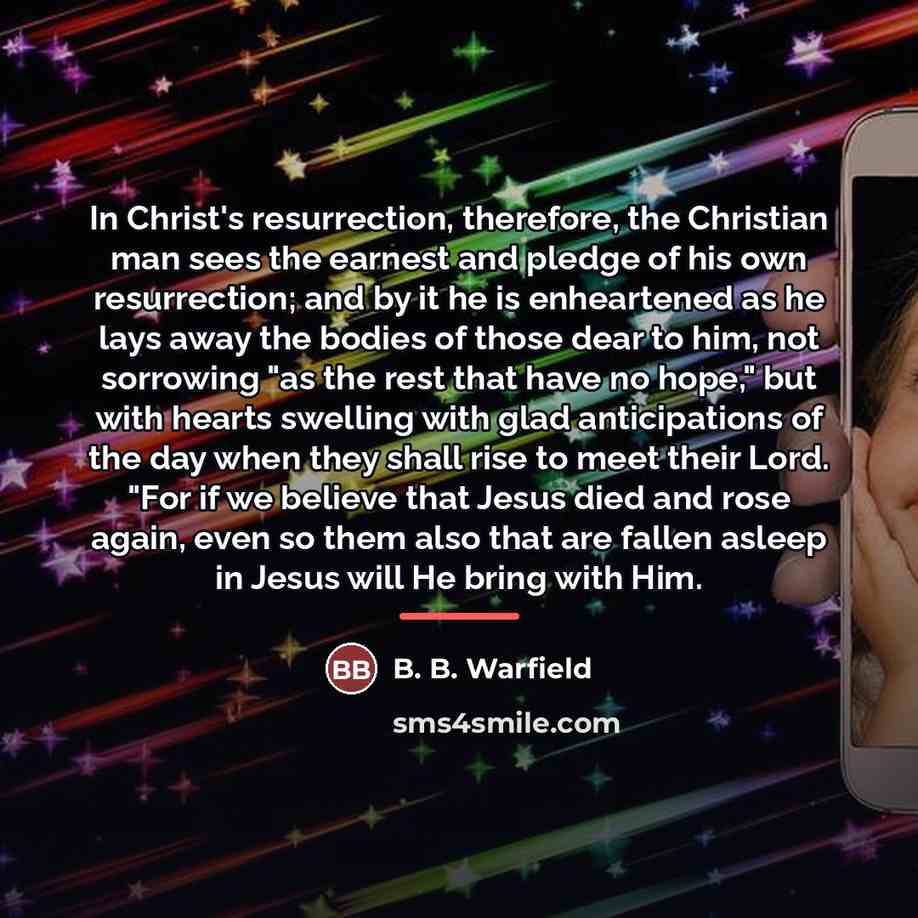 “In Christ's resurrection, therefore, the Christian man sees the earnest…” quote by B. B. Warfield