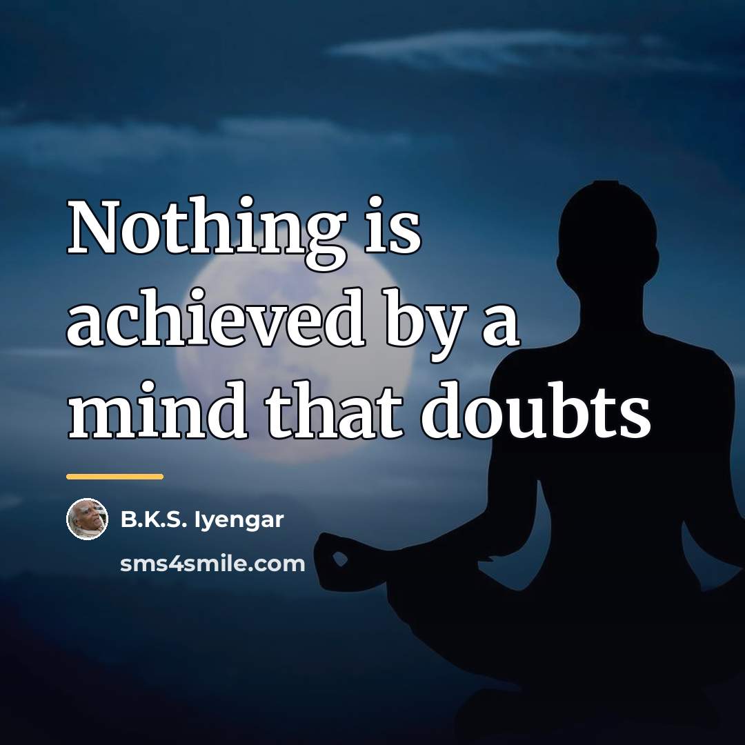 “Nothing is achieved by a mind that doubts…” quote by B.K.S. Iyengar