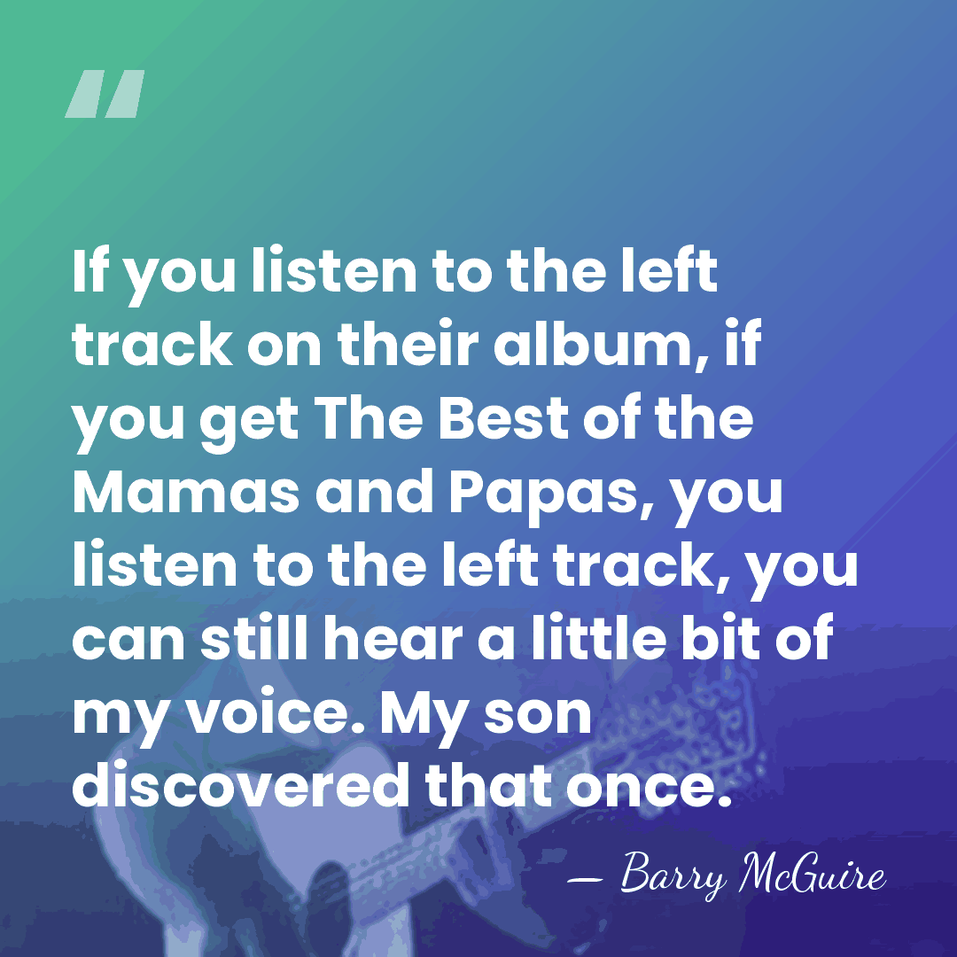 If you listen to the left track on their album, if you&hellip; - Barry McGuire