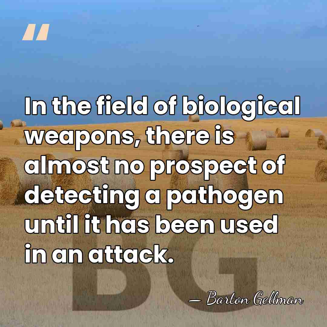 In the field of biological weapons, there is almost no prospect of&hellip; - Barton Gellman