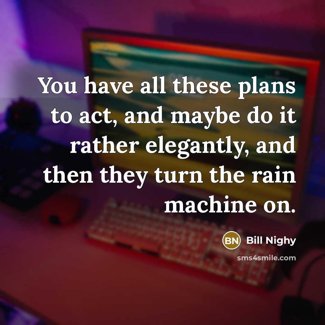 “You have all these plans to act, and maybe do…” quote by Bill Nighy
