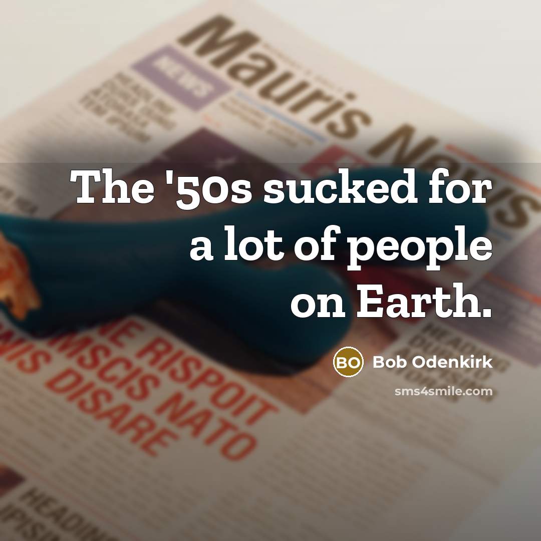 “The '50s sucked for a lot of people on Earth.…” quote by Bob Odenkirk