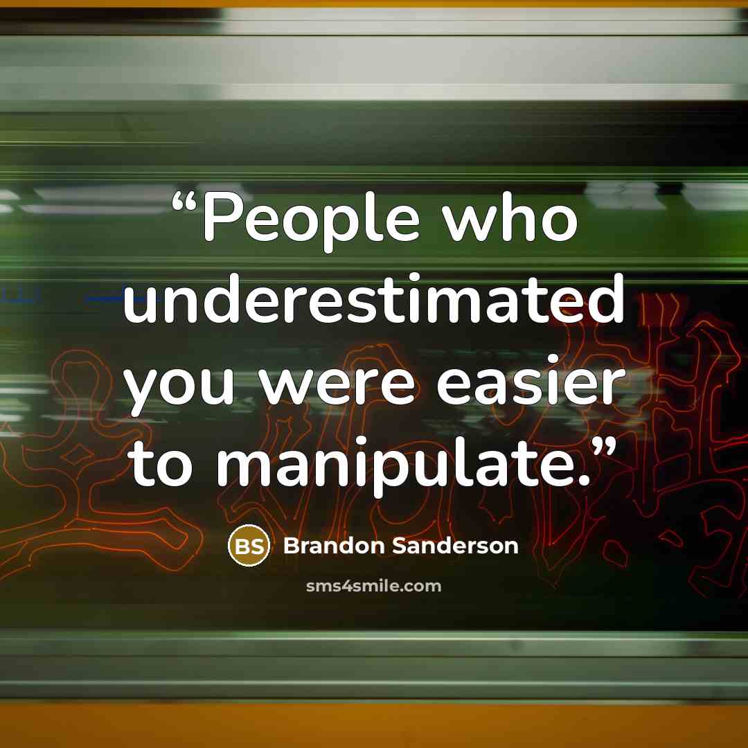 “People who underestimated you were easier to manipulate.” quote by Brandon Sanderson