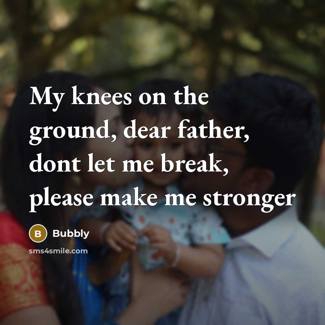 “My knees on the ground, dear father, dont let me…” quote by Bubbly