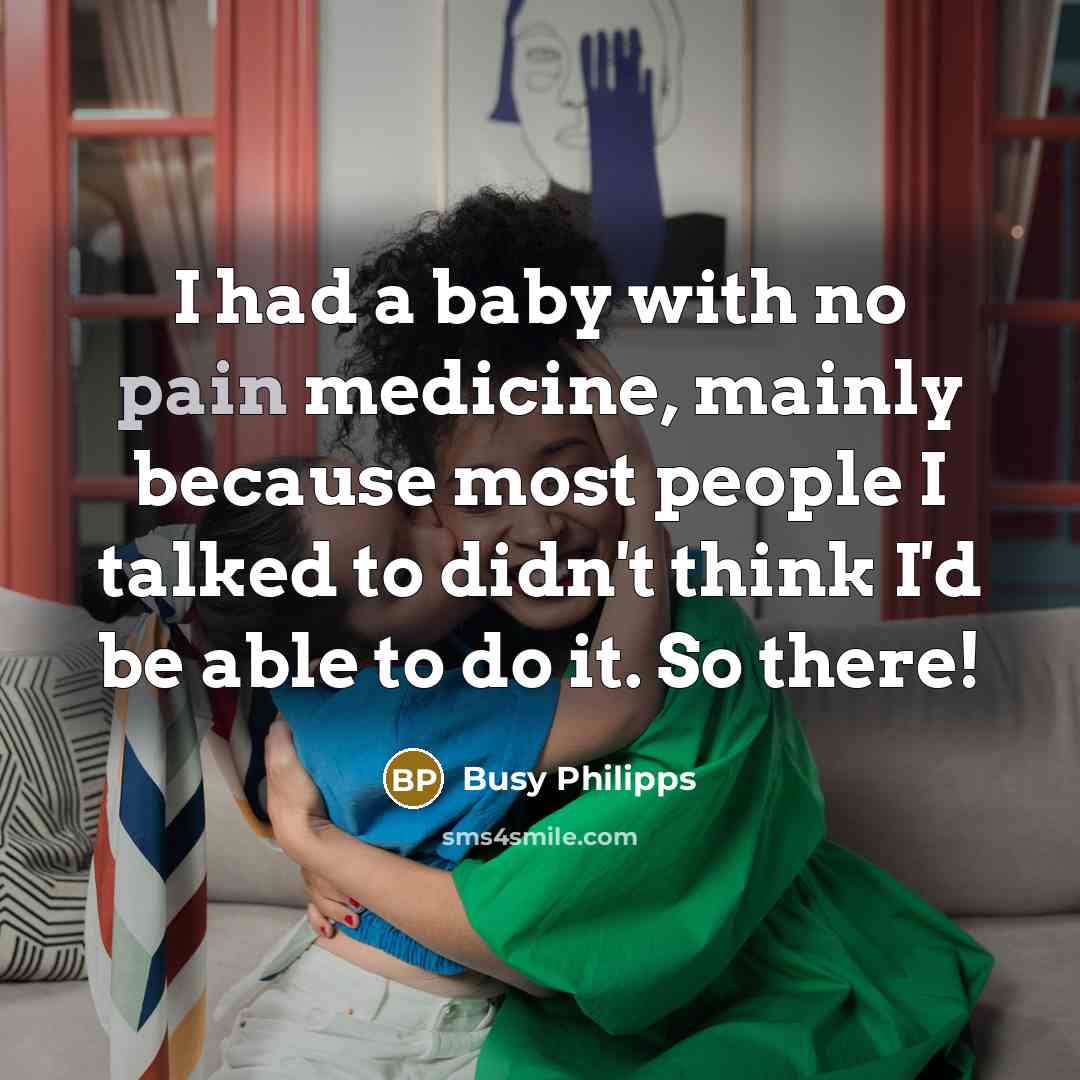“I had a baby with no pain medicine, mainly because…” quote by Busy Philipps