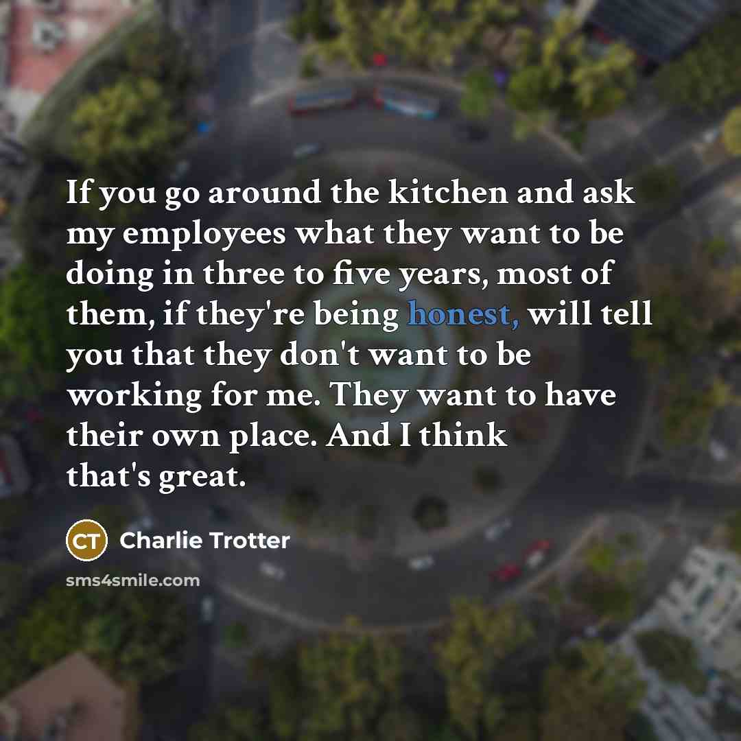 “If you go around the kitchen and ask my employees…” quote by Charlie Trotter