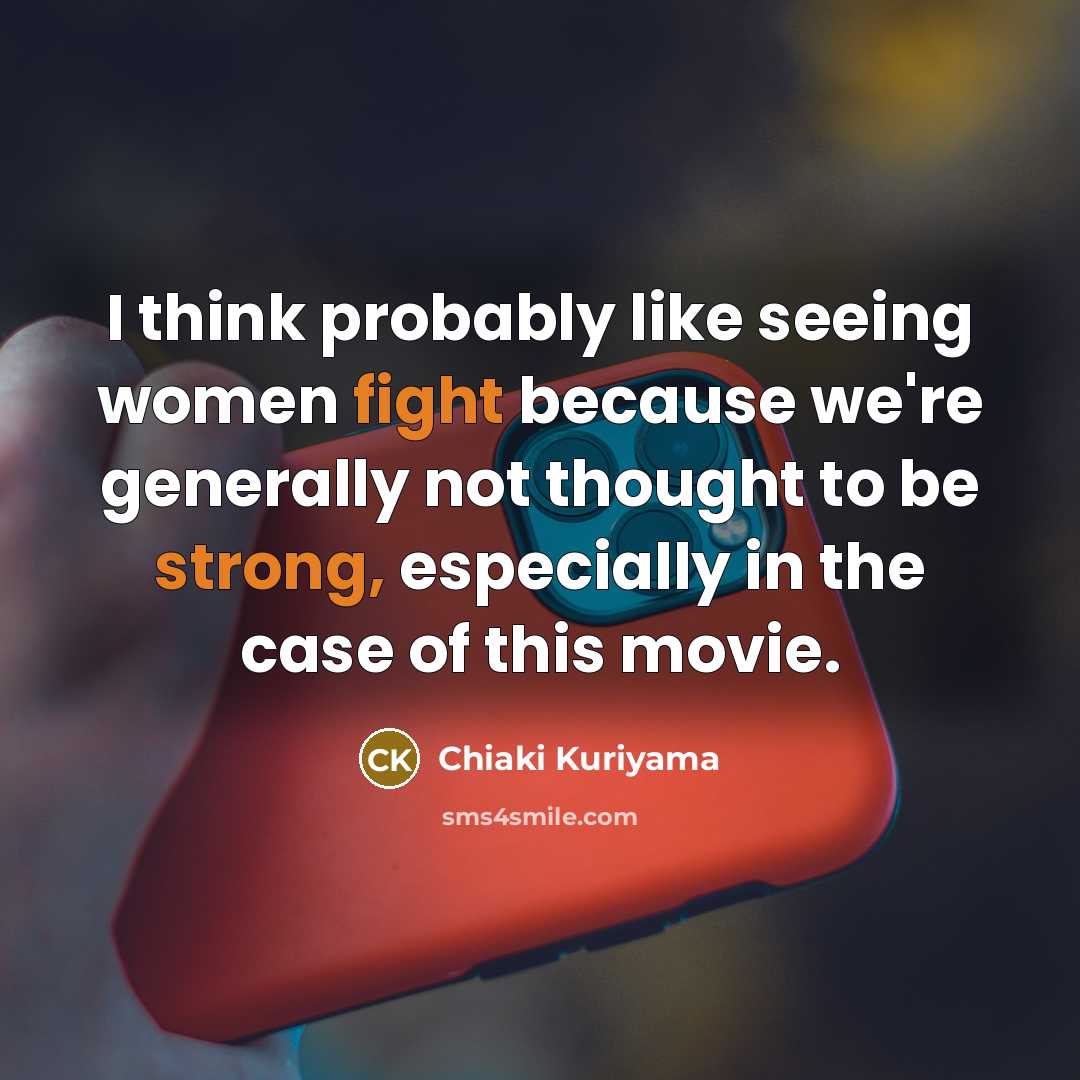 “I think probably like seeing women fight because we're generally…” quote by Chiaki Kuriyama