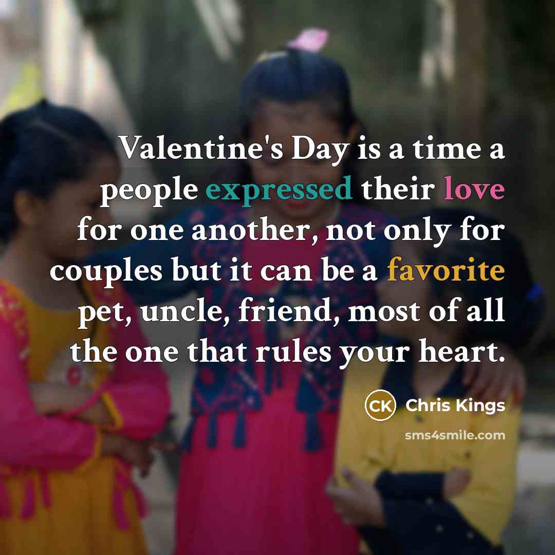 “Valentine's Day is a time a people expressed their love for one another, not only for couples but it can be a favorite pet, uncle, friend, most of all the one that rules your heart.” quote by Chris Kings