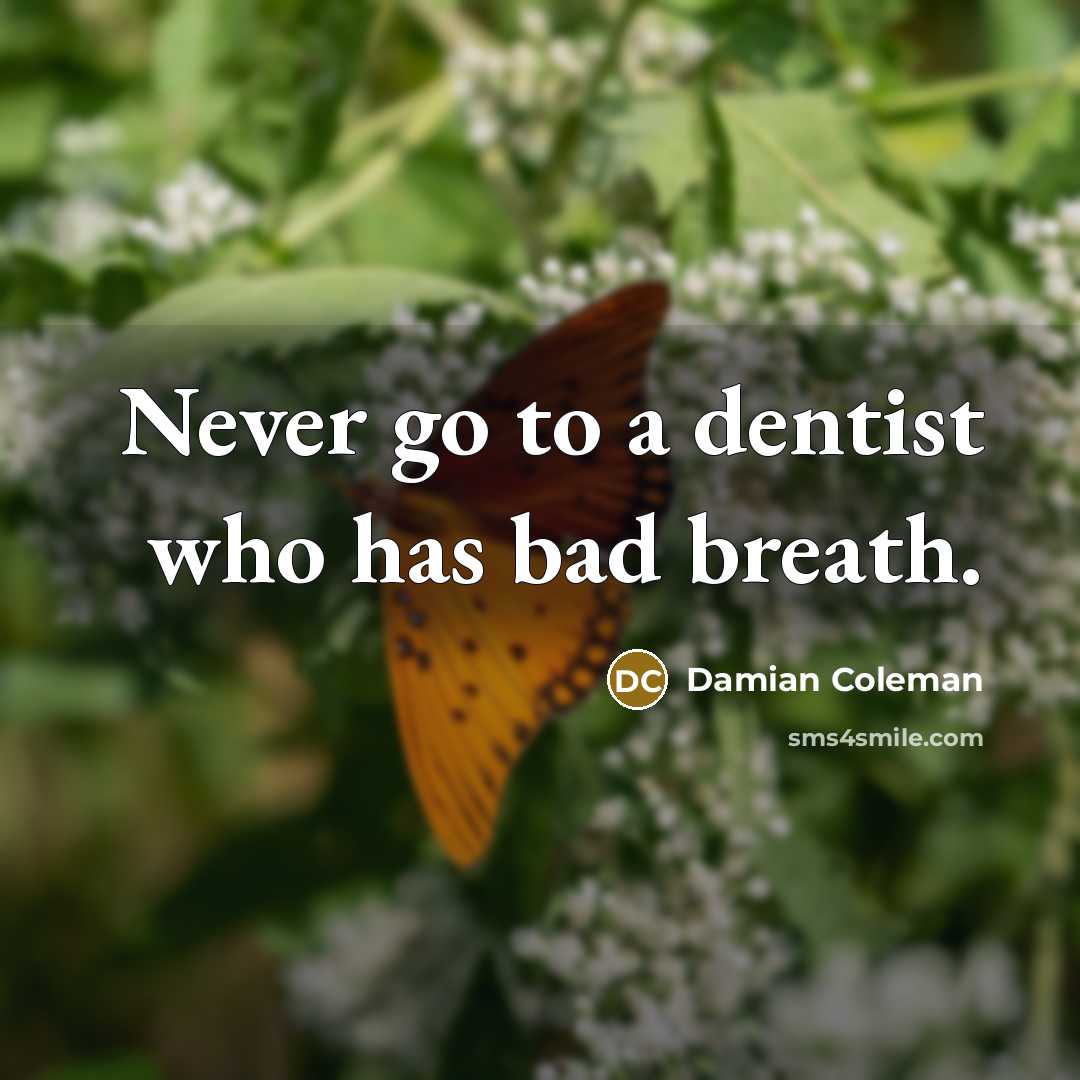 “Never go to a dentist who has bad breath.…” quote by Damian Coleman