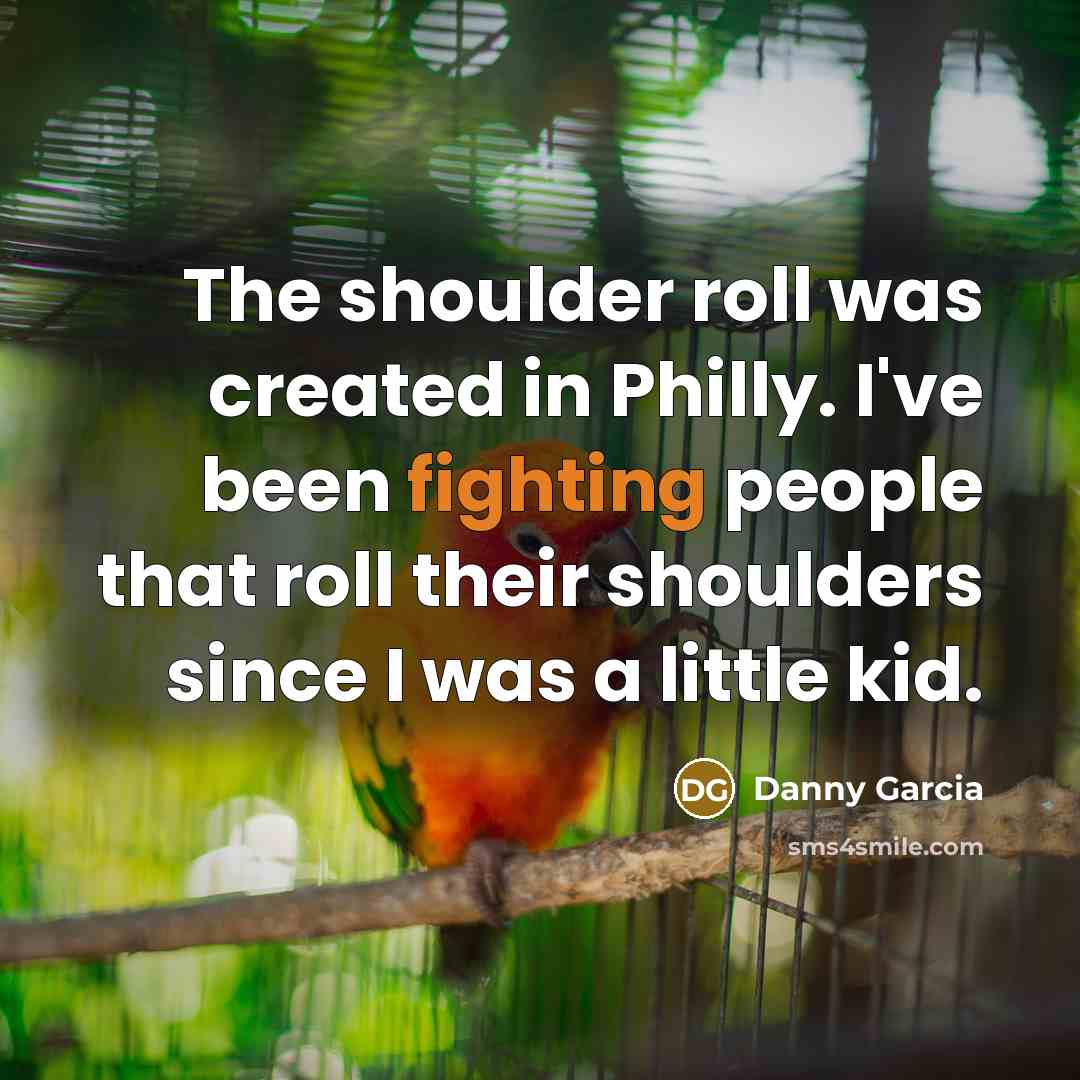 “The shoulder roll was created in Philly. I've been fighting…” quote by Danny Garcia