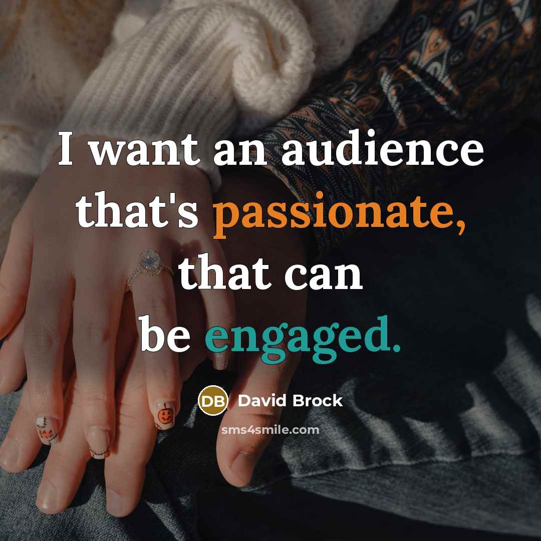 “I want an audience that's passionate, that can be engaged.…” quote by David Brock