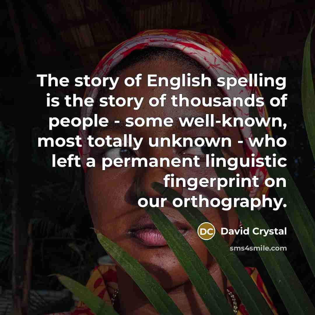 “The story of English spelling is the story of thousands…” quote by David Crystal