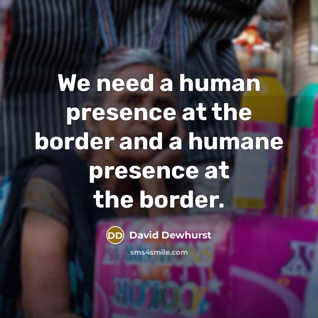“We need a human presence at the border and a…” quote by David Dewhurst