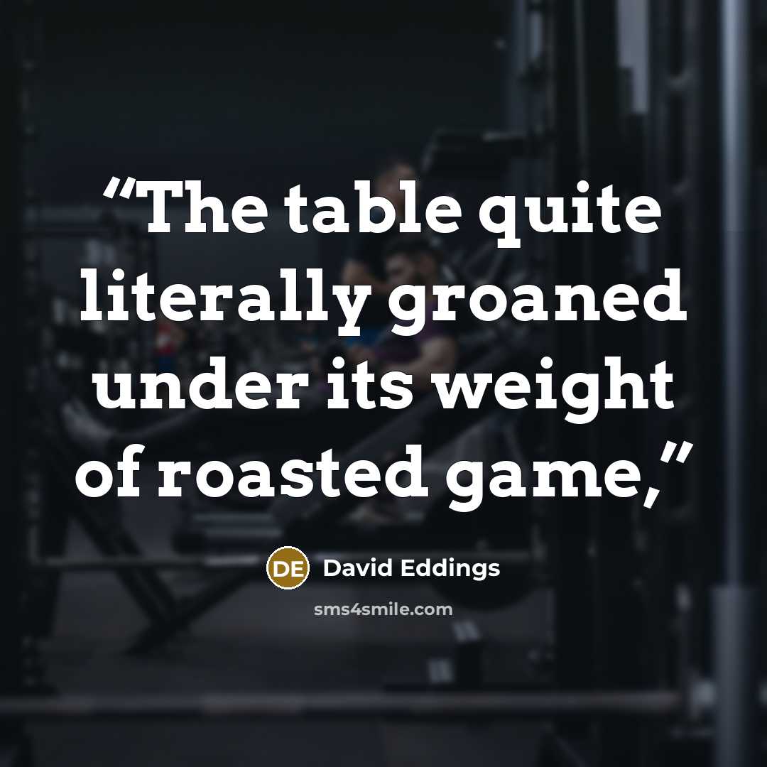“The table quite literally groaned under its weight of roasted game,” quote by David Eddings