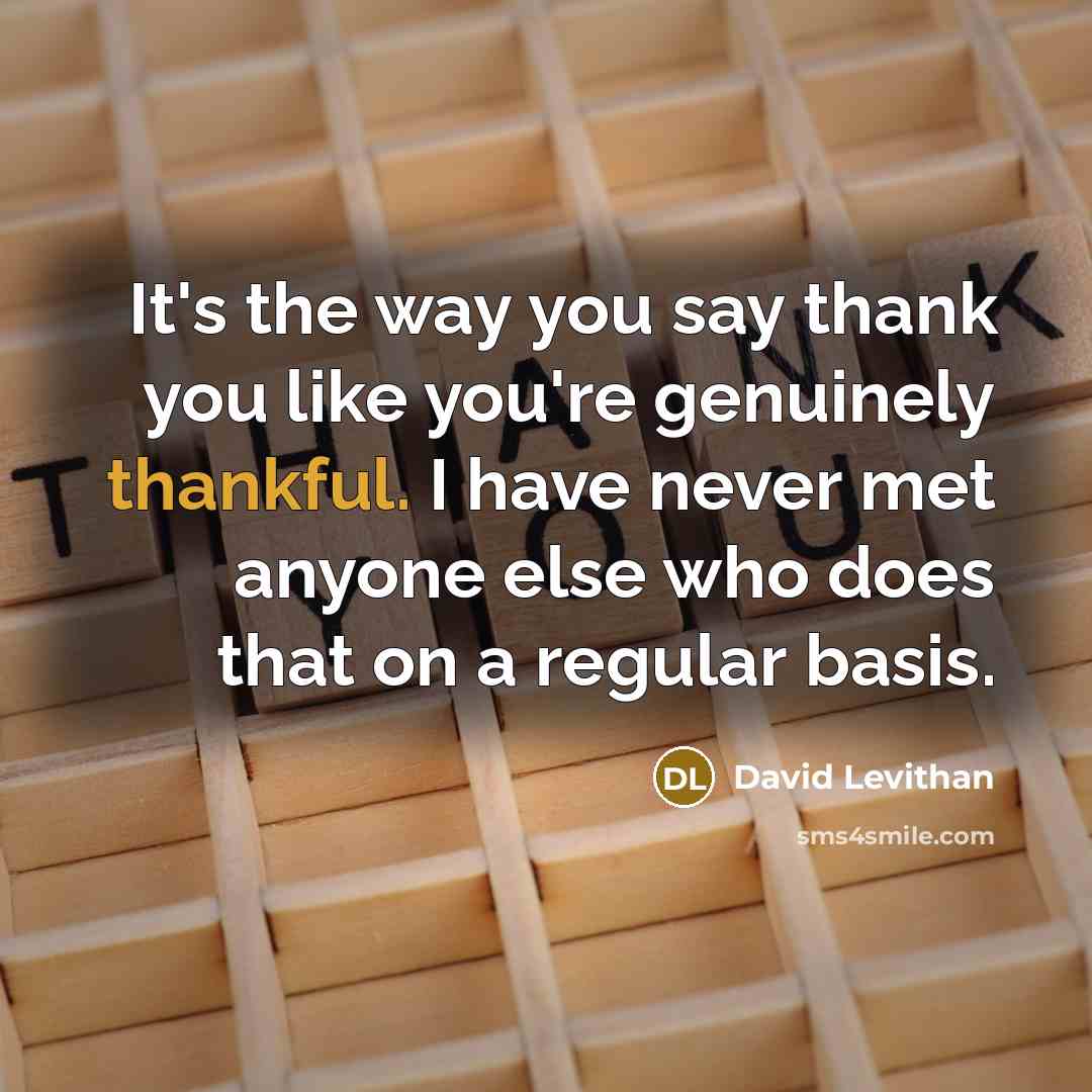 “It's the way you say thank you like you're genuinely…” quote by David Levithan