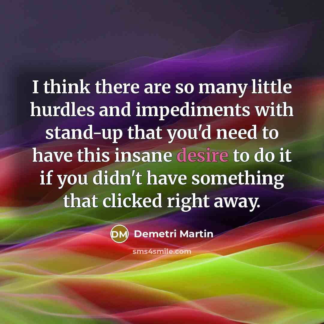 “I think there are so many little hurdles and impediments…” quote by Demetri Martin