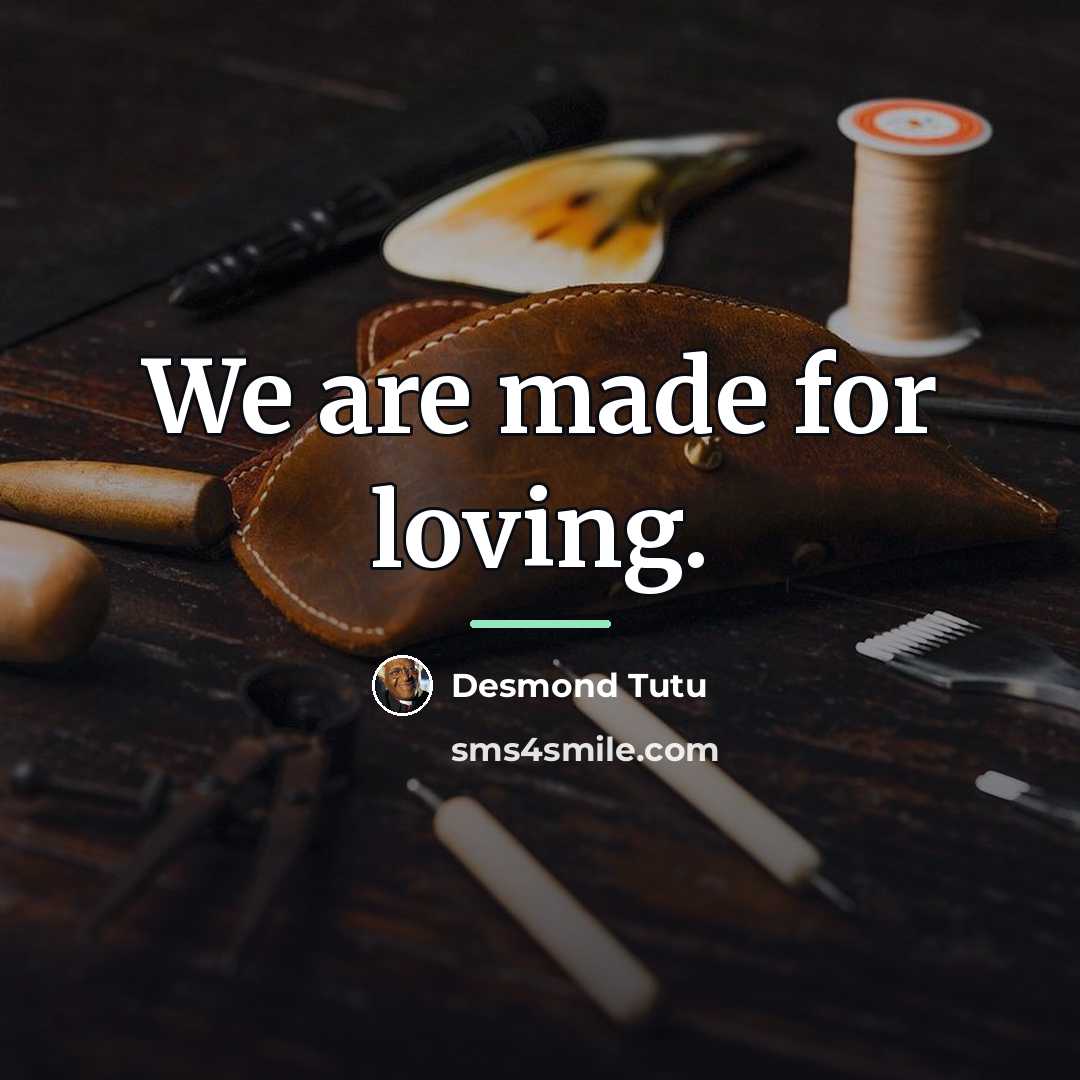 “We are made for loving.…” quote by Desmond Tutu