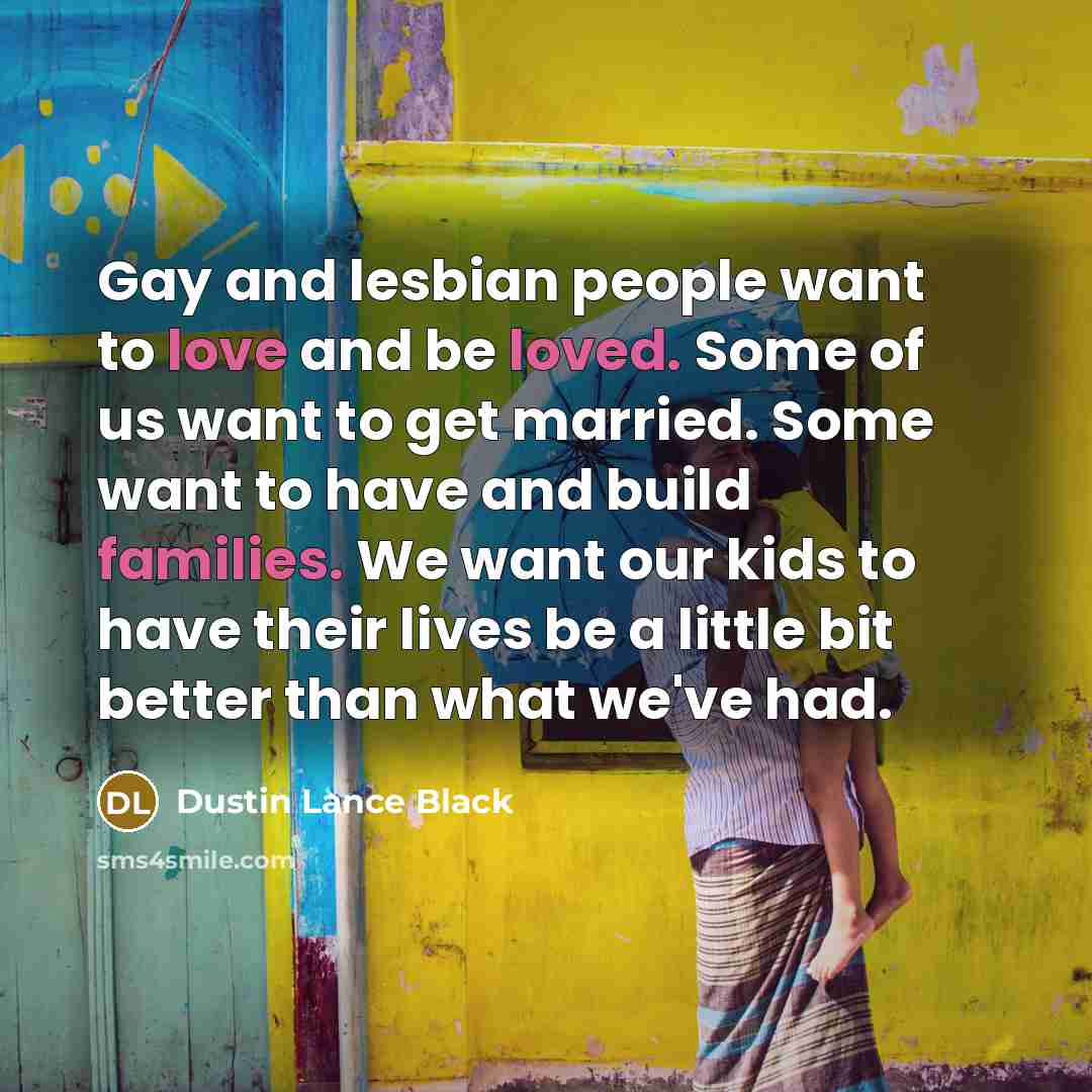 “Gay and lesbian people want to love and be loved.…” quote by Dustin Lance Black