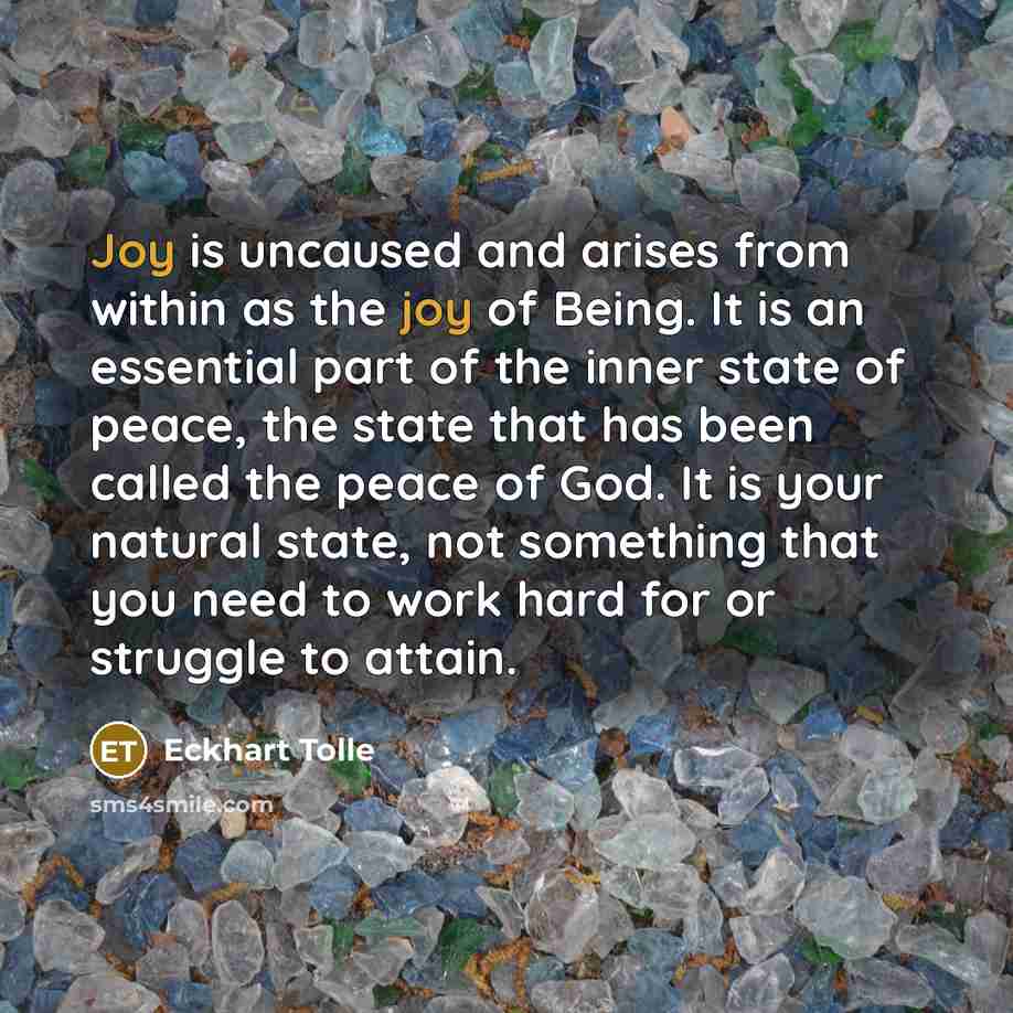 “Joy is uncaused and arises from within as the joy…” quote by Eckhart Tolle