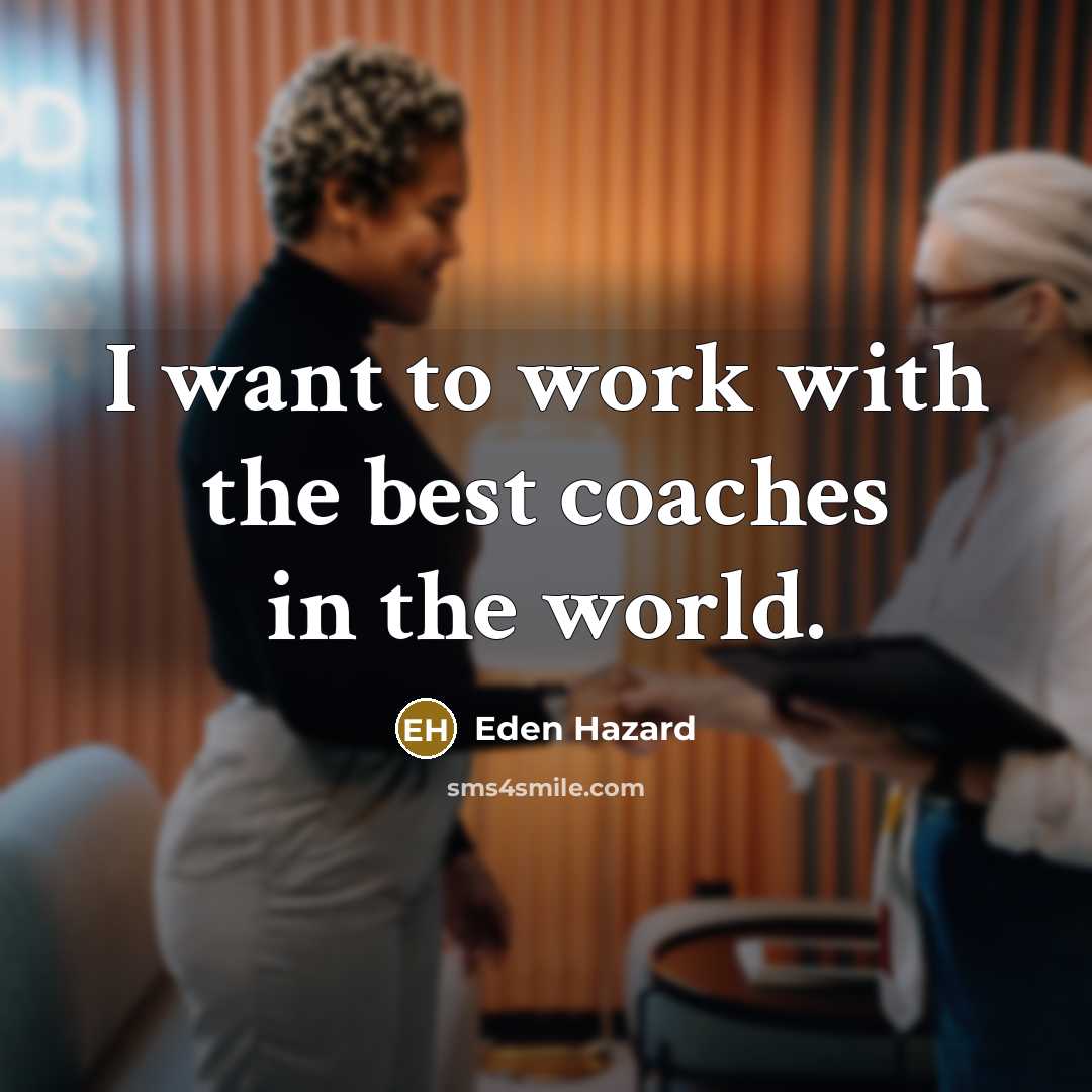 “I want to work with the best coaches in the…” quote by Eden Hazard