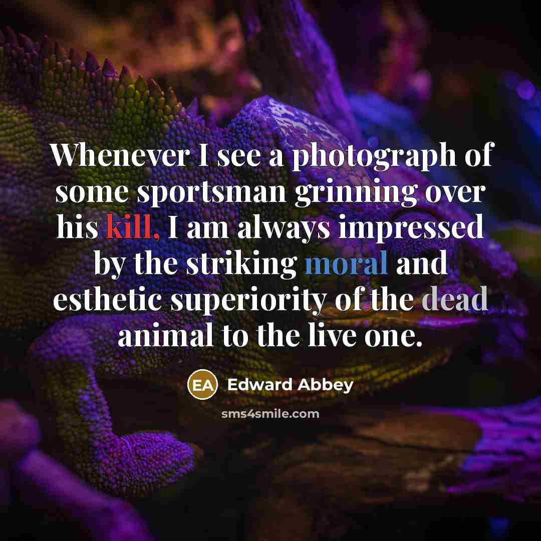 “Whenever I see a photograph of some sportsman grinning over…” quote by Edward Abbey