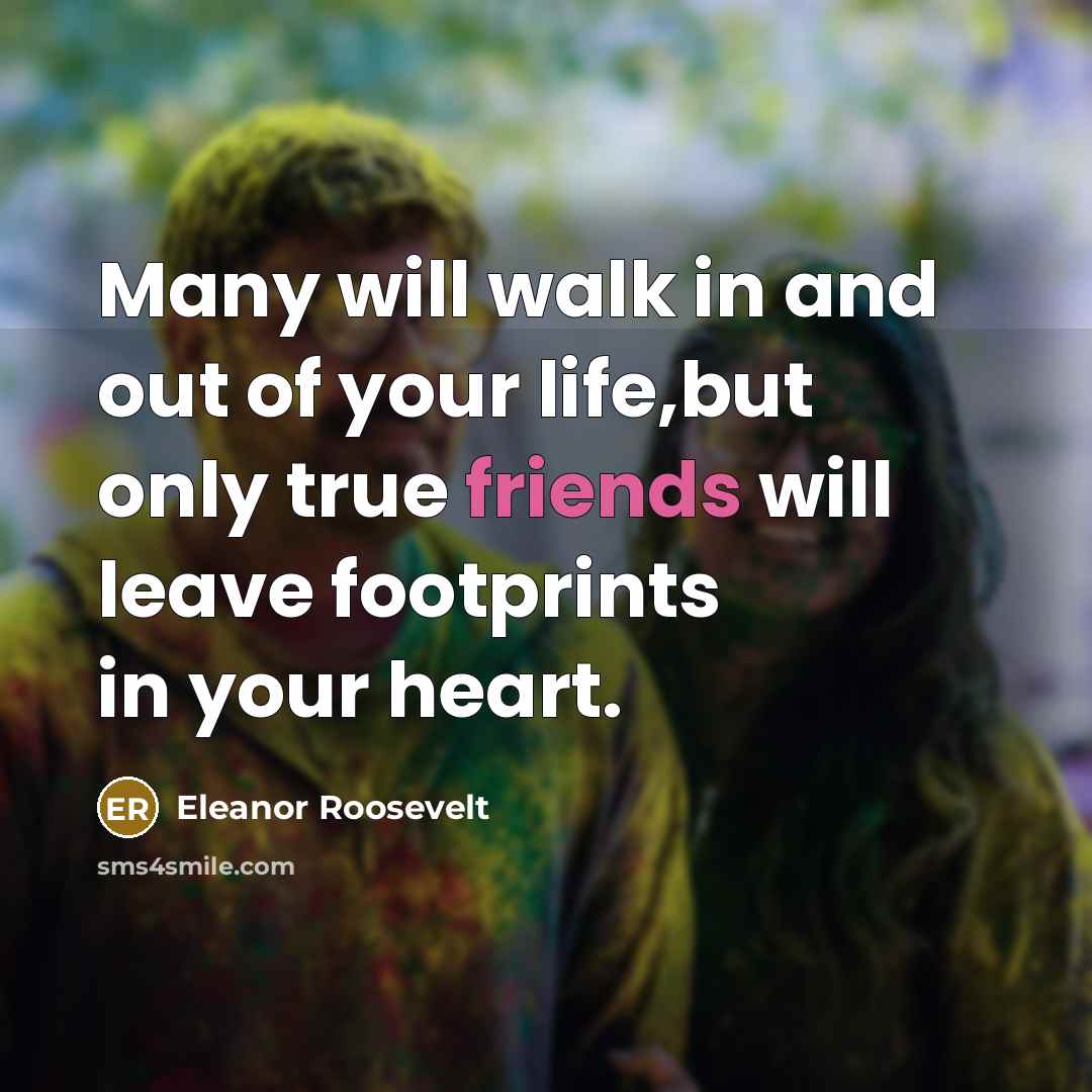“Many will walk in and out of your life,but only…” quote by Eleanor Roosevelt