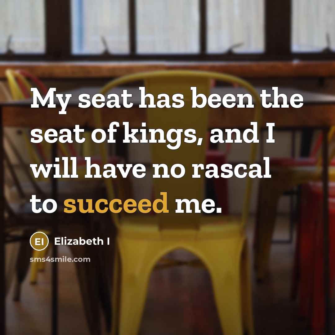 “My seat has been the seat of kings, and I…” quote by Elizabeth I