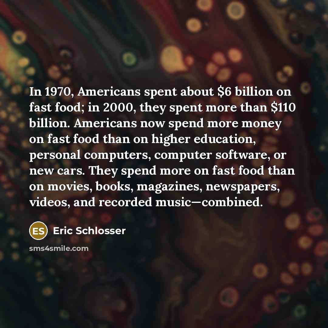 “In 1970, Americans spent about $6 billion on fast food;…” quote by Eric Schlosser