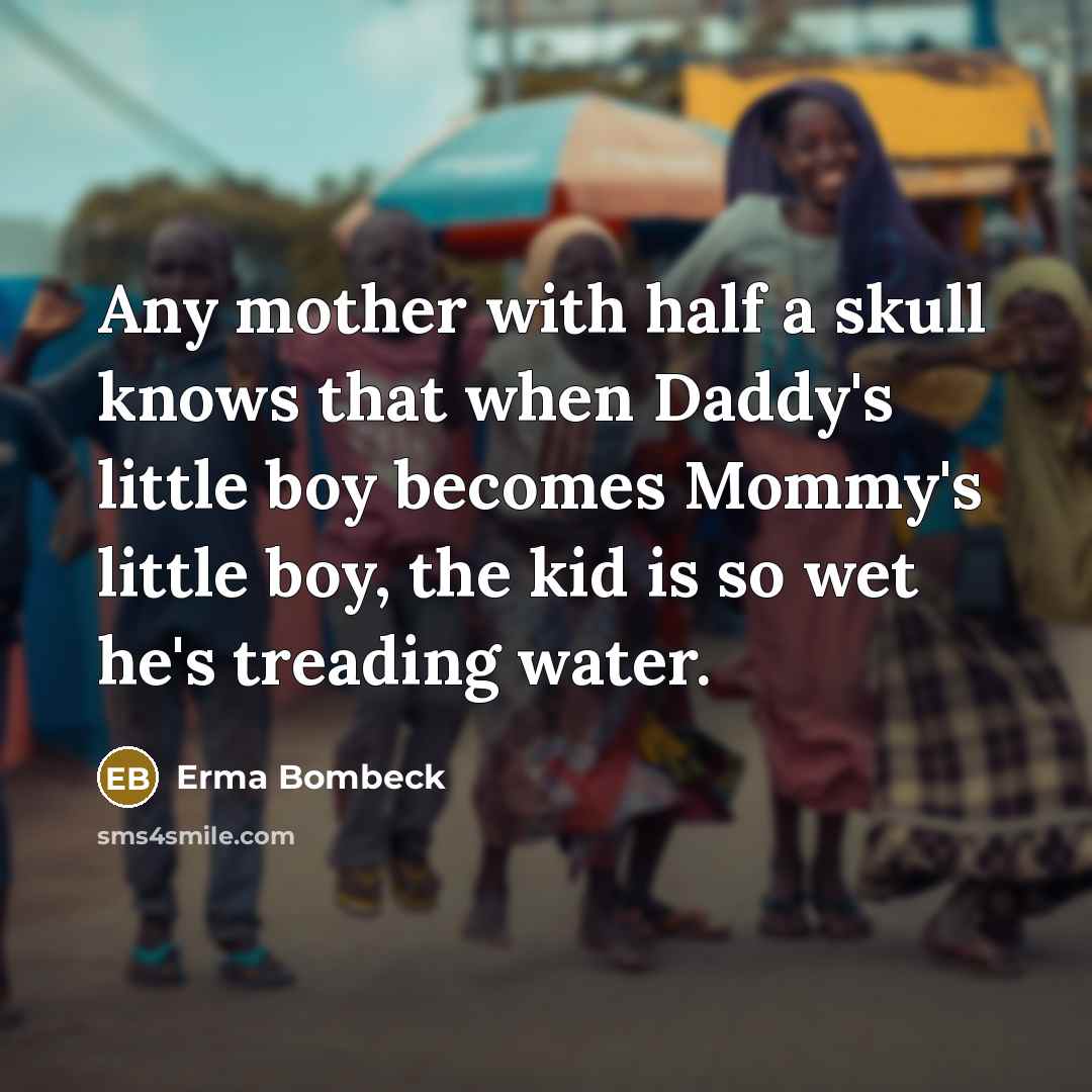 “Any mother with half a skull knows that when Daddy's…” quote by Erma Bombeck
