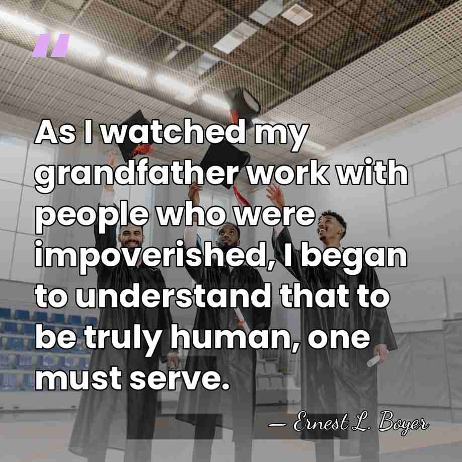 As I watched my grandfather work with people who were impoverished, I&hellip; - Ernest L. Boyer