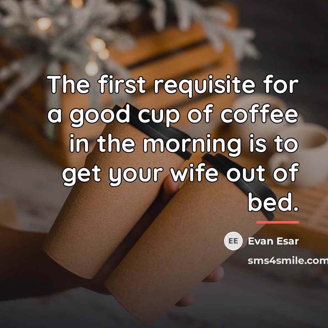 “The first requisite for a good cup of coffee in…” quote by Evan Esar