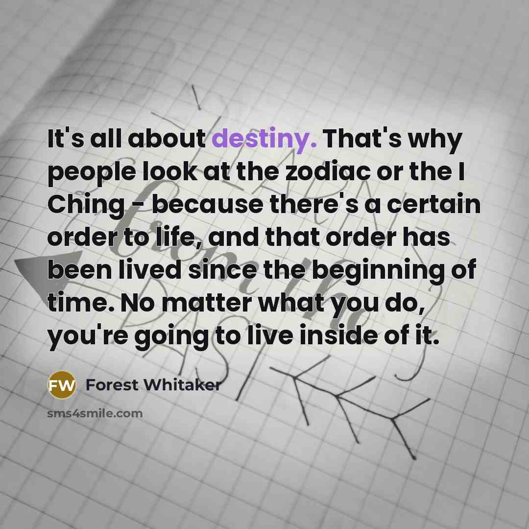 “It's all about destiny. That's why people look at the…” quote by Forest Whitaker