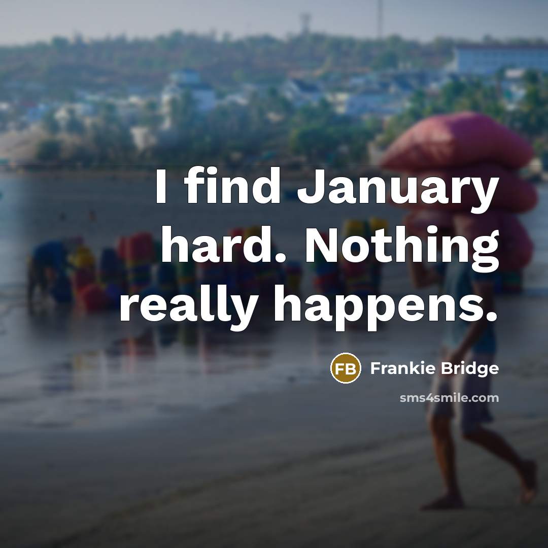 “I find January hard. Nothing really happens.…” quote by Frankie Bridge