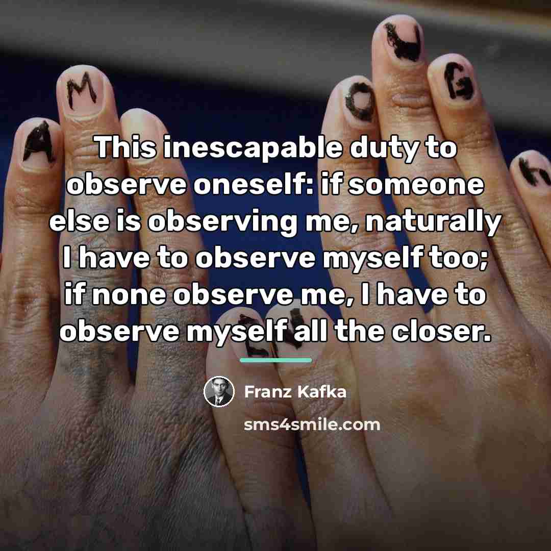 “This inescapable duty to observe oneself: if someone else is…” quote by Franz Kafka