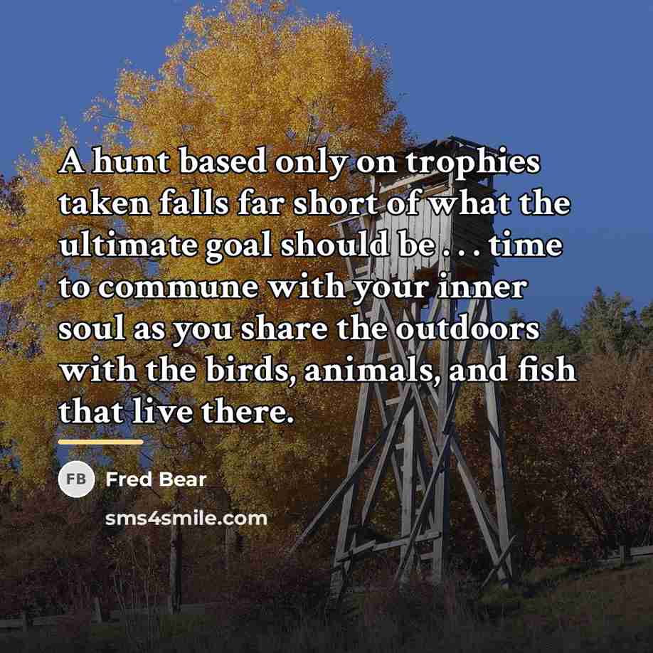 “A hunt based only on trophies taken falls far short…” quote by Fred Bear