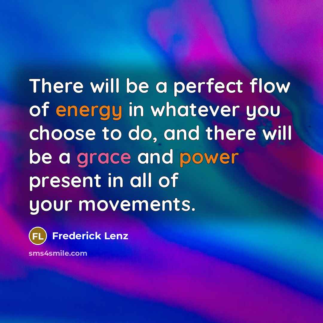 “There will be a perfect flow of energy in whatever…” quote by Frederick Lenz