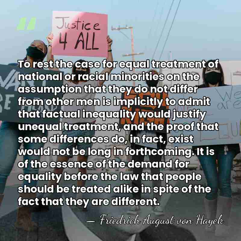 To rest the case for equal treatment of national or racial minorities&hellip; - Friedrich August von Hayek
