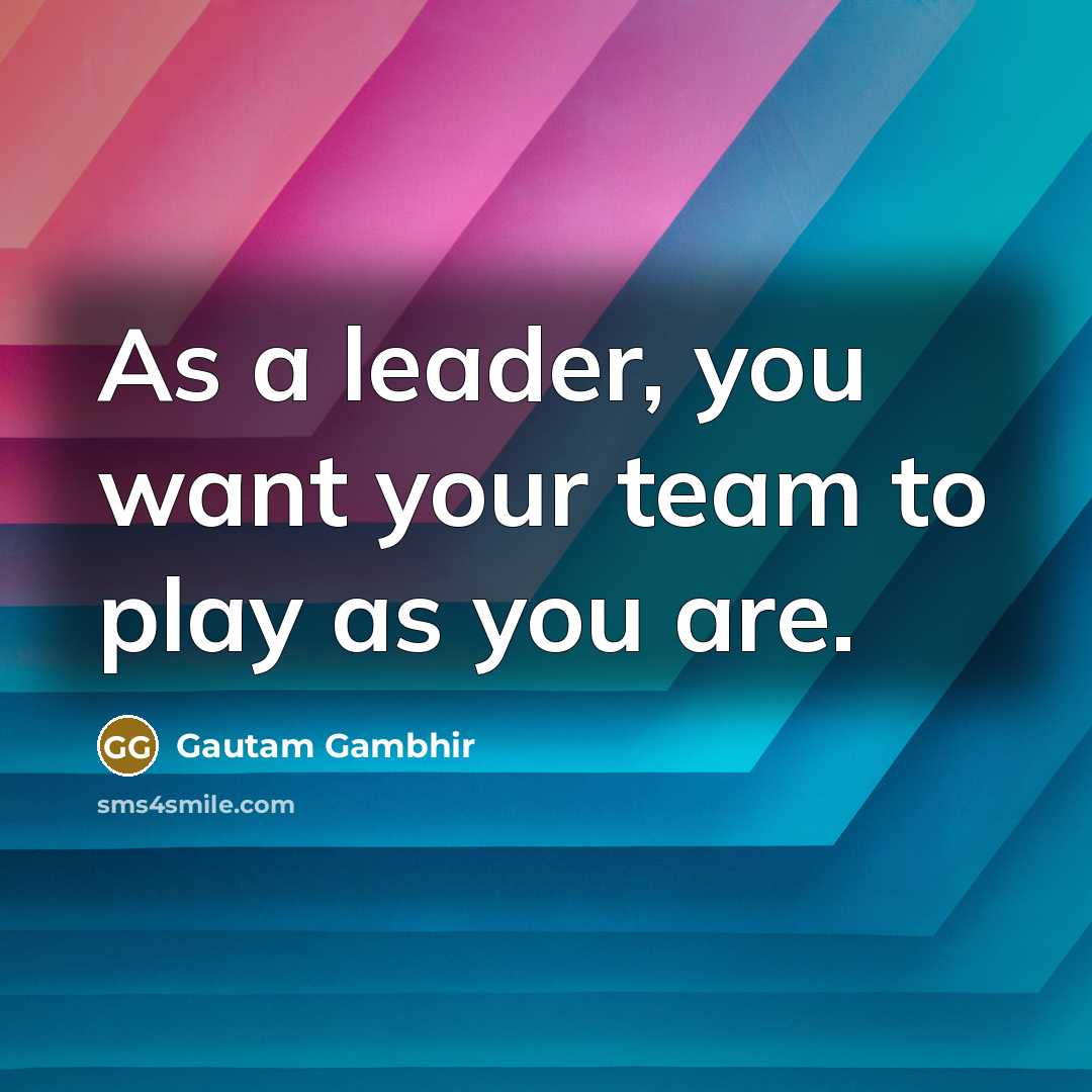 “As a leader, you want your team to play as…” quote by Gautam Gambhir