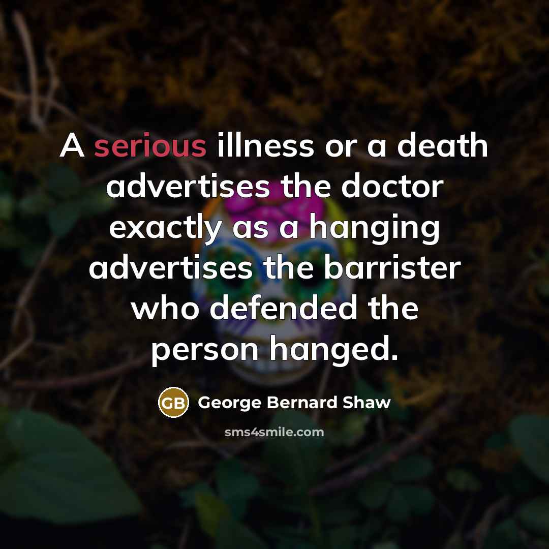 “A serious illness or a death advertises the doctor exactly…” quote by George Bernard Shaw