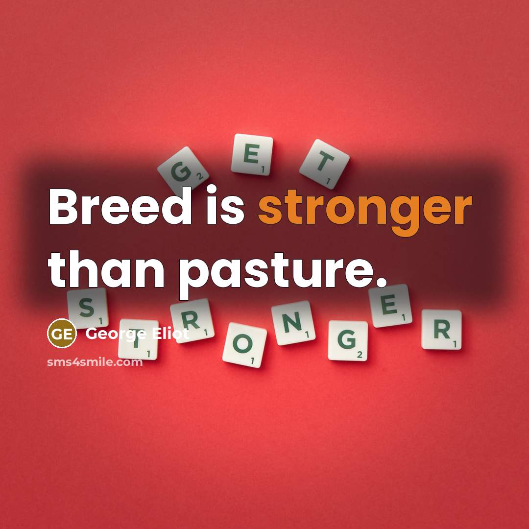 “Breed is stronger than pasture.” quote by George Eliot